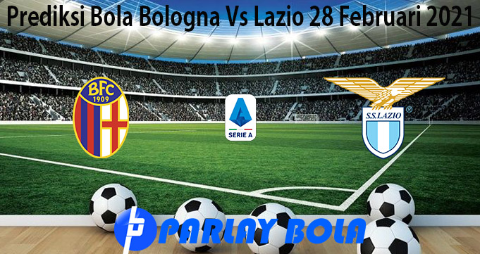 Prediksi Bola Bologna Vs Lazio 28 Februari 2021