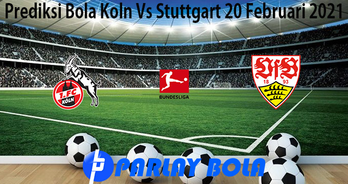 Prediksi Bola Koln Vs Stuttgart 20 Februari 2021
