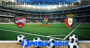 Prediksi Bola Levante Vs Osasuna 15 Februari 2021