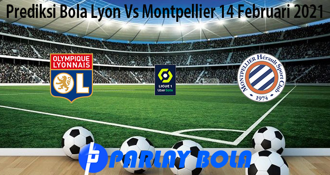 Prediksi Bola Lyon Vs Montpellier 14 Februari 2021