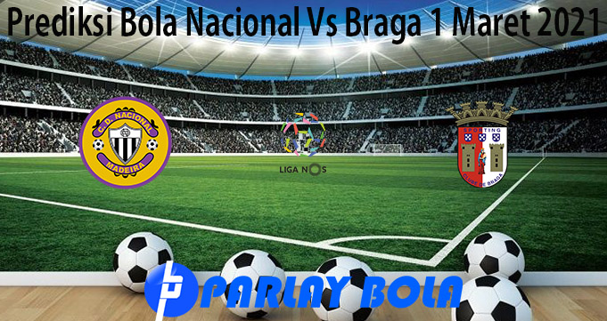 Prediksi Bola Nacional Vs Braga 1 Maret 2021