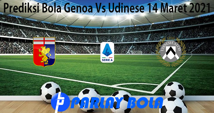 Prediksi Bola Genoa Vs Udinese 14 Maret 2021