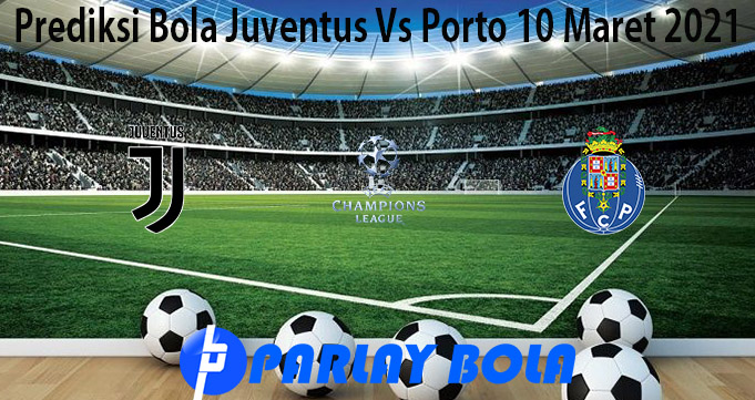 Prediksi Bola Juventus Vs Porto 10 Maret 2021