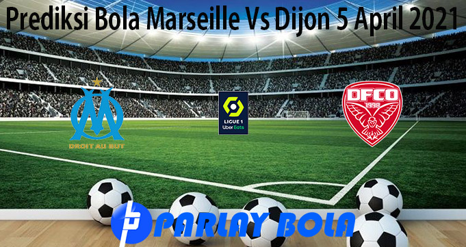 Prediksi Bola Marseille Vs Dijon 5 April 2021