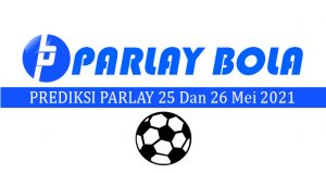 Prediksi Parlay Bola 25 dan 26 Mei 2021