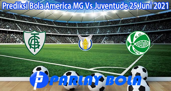 Prediksi Bola America MG Vs Juventude 25 Juni 2021
