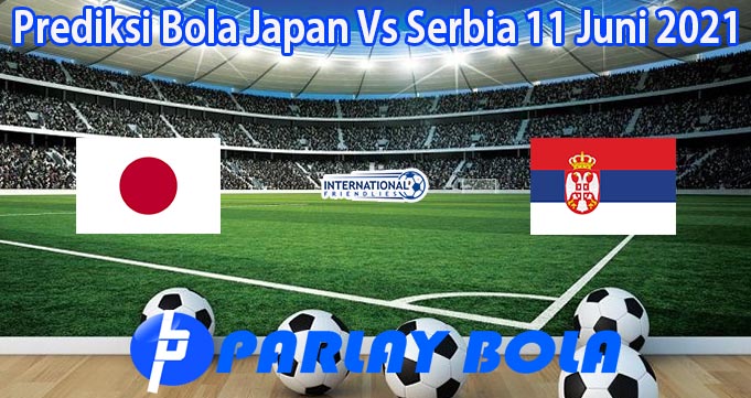 Prediksi Bola Japan Vs Serbia 11 Juni 2021