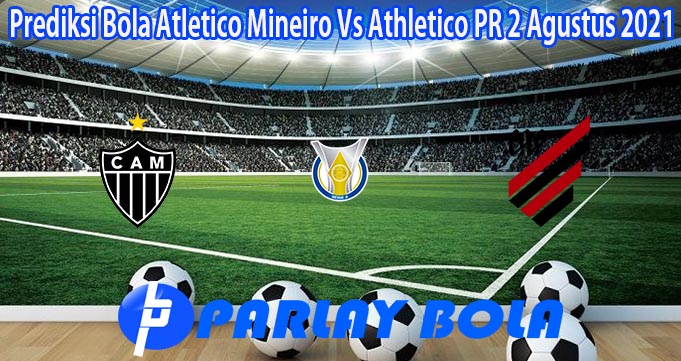 Prediksi Bola Atletico Mineiro Vs Athletico PR 2 Agustus 2021