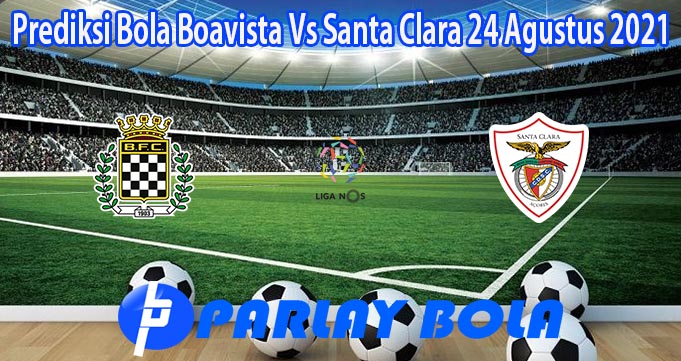 Prediksi Bola Boavista Vs Santa Clara 24 Agustus 2021
