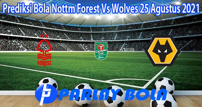 Prediksi Bola Nottm Forest Vs Wolves 25 Agustus 2021