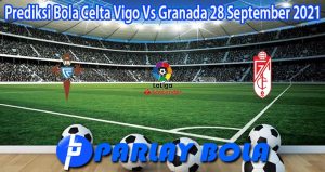 Prediksi Bola Celta Vigo Vs Granada 28 September 2021