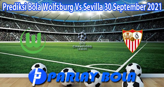 Prediksi Bola Wolfsburg Vs Sevilla 30 September 2021