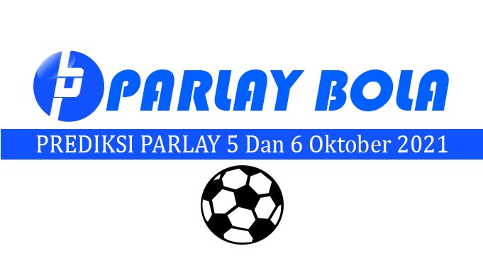 Prediksi Parlay Bola 5 dan 6 Oktober 2021