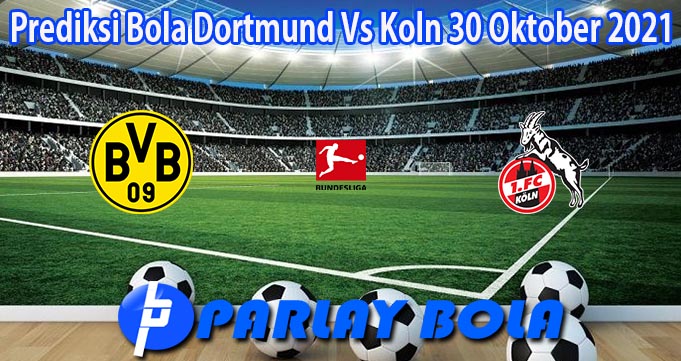 Prediksi Bola Dortmund Vs Koln 30 Oktober 2021