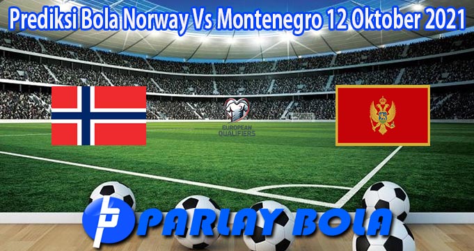 Prediksi Bola Norway Vs Montenegro 12 Oktober 2021