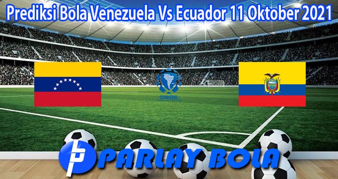 Prediksi Bola Venezuela Vs Ecuador 11 Oktober 2021