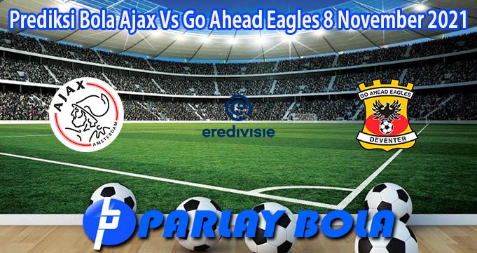 Prediksi Bola Ajax Vs Go Ahead Eagles 8 November 2021