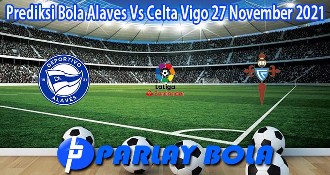 Prediksi Bola Alaves Vs Celta Vigo 27 November 2021