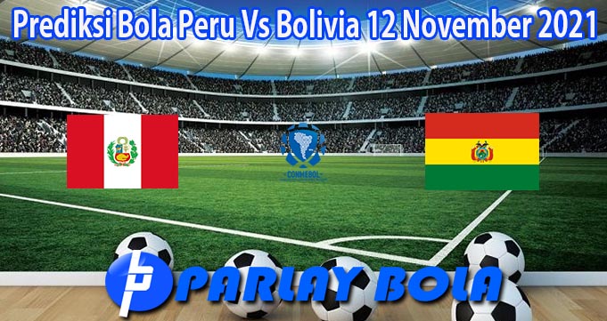 Prediksi Bola Peru Vs Bolivia 12 November 2021