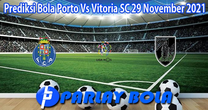 Prediksi Bola Porto Vs Vitoria SC 29 November 2021