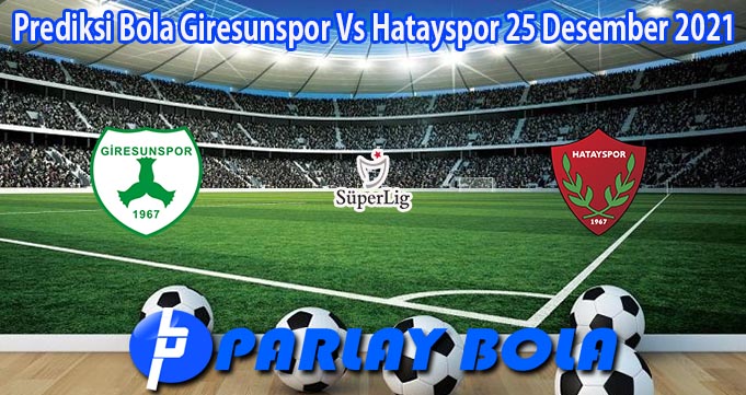 Prediksi Bola Giresunspor Vs Hatayspor 25 Desember 2021