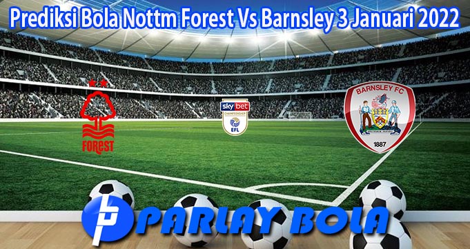 Prediksi Bola Nottm Forest Vs Barnsley 3 Januari 2022