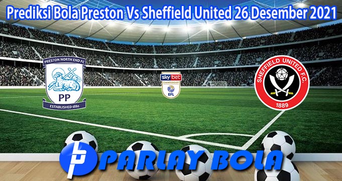 Prediksi Bola Preston Vs Sheffield United 26 Desember 2021