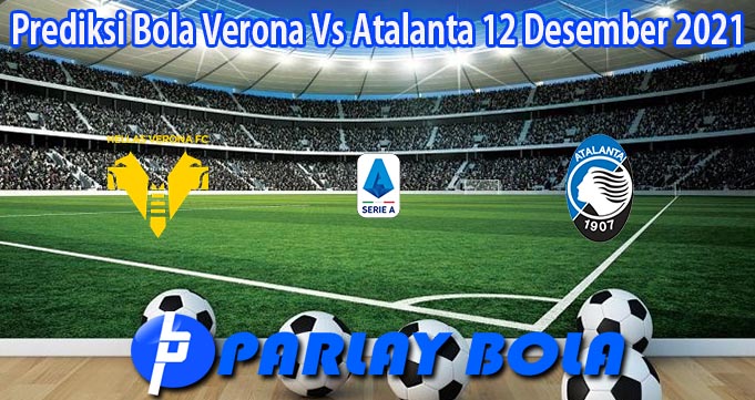 Prediksi Bola Verona Vs Atalanta 12 Desember 2021