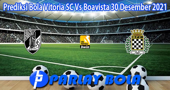 Prediksi Bola Vitoria SC Vs Boavista 30 Desember 2021