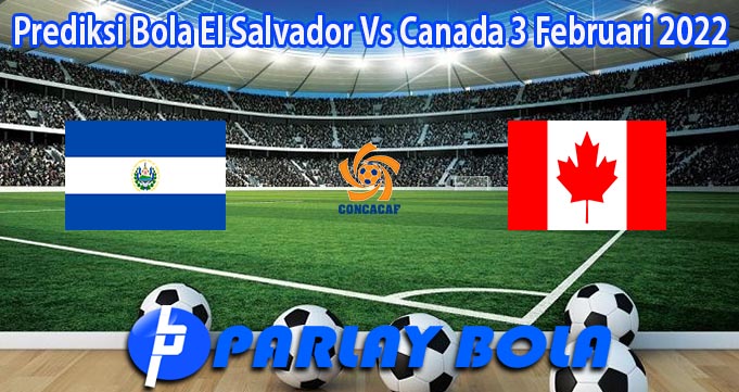 Prediksi Bola El Salvador Vs Canada 3 Februari 2022