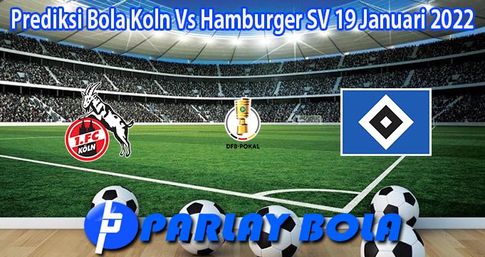 Prediksi Bola Koln Vs Hamburger SV 19 Januari 2022