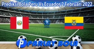Prediksi Bola Peru Vs Ecuador 2 Februari 2022