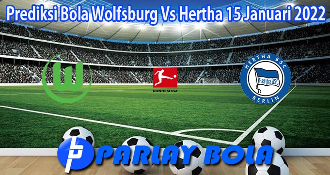 Prediksi Bola Wolfsburg Vs Hertha 15 Januari 2022
