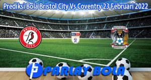 Prediksi Bola Bristol City Vs Coventry 23 Februari 2022