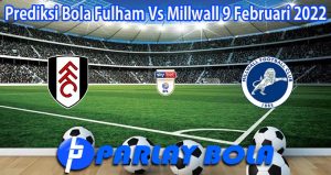 Prediksi Bola Fulham Vs Millwall 9 Februari 2022