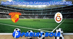 Prediksi Bola Goztepe Vs Galatasaray 22 Februari 2022