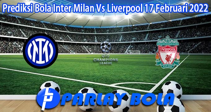Prediksi Bola Inter Milan Vs Liverpool 17 Februari 2022