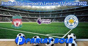 Prediksi Bola Liverpool Vs Leicester 11 Februari 2022