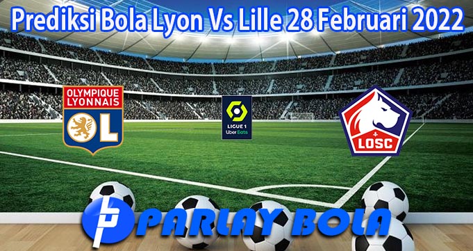 Prediksi Bola Lyon Vs Lille 28 Februari 2022