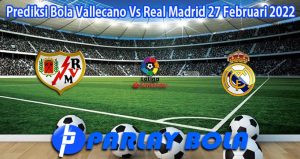 Prediksi Bola Vallecano Vs Real Madrid 27 Februari 2022