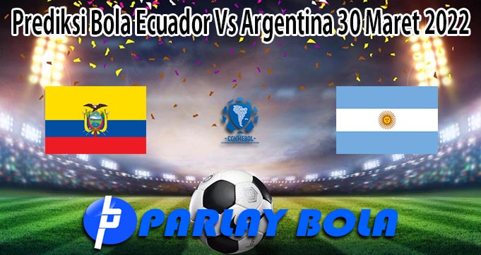 Prediksi Bola Ecuador Vs Argentina 30 Maret 2022