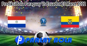 Prediksi Bola Paraguay Vs Ecuador 25 Maret 2022