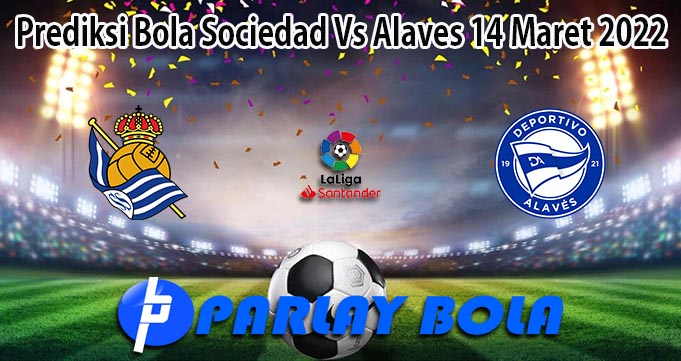 Prediksi Bola Sociedad Vs Alaves 14 Maret 2022