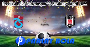 Prediksi Bola Trabzonspor Vs Besiktas 4 April 2022