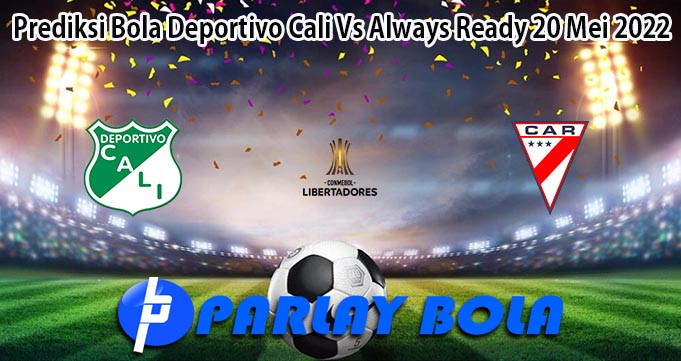 Prediksi Bola Deportivo Cali Vs Always Ready 20 Mei 2022