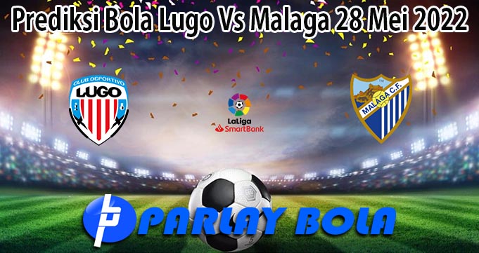 Prediksi Bola Lugo Vs Malaga 28 Mei 2022