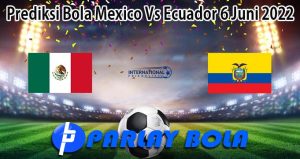 Prediksi Bola Mexico Vs Ecuador 6 Juni 2022