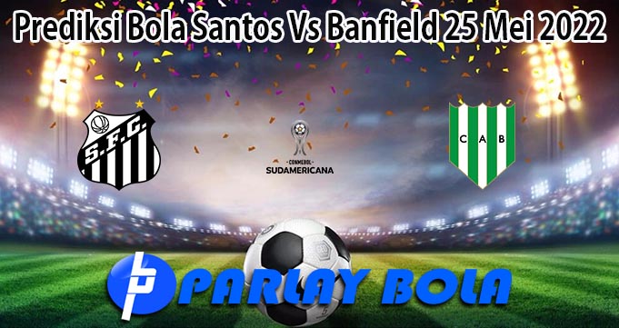 Prediksi Bola Santos Vs Banfield 25 Mei 2022