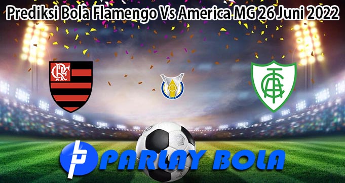 Prediksi Bola Flamengo Vs America MG 26 Juni 2022