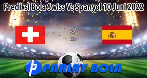 Prediksi Bola Swiss Vs Spanyol 10 Juni 2022